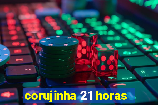 corujinha 21 horas